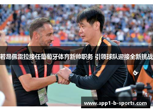 若昂佩雷拉接任葡萄牙体育新帅职务 引领球队迎接全新挑战