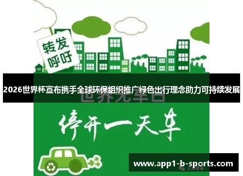 2026世界杯宣布携手全球环保组织推广绿色出行理念助力可持续发展 2026世界杯宣布携手全球环保组织推广绿色出行理念助力可持续发展