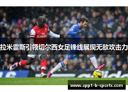 拉米雷斯引领切尔西女足锋线展现无敌攻击力