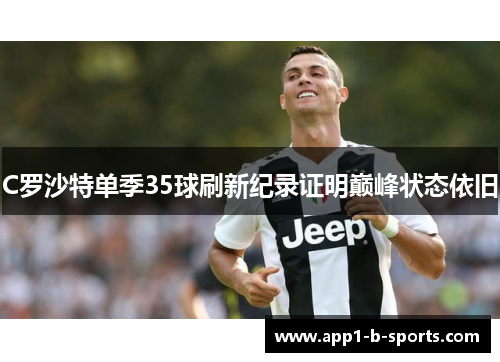 C罗沙特单季35球刷新纪录证明巅峰状态依旧