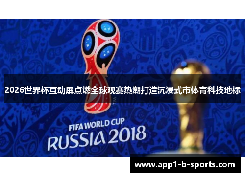 2026世界杯互动屏点燃全球观赛热潮打造沉浸式市体育科技地标