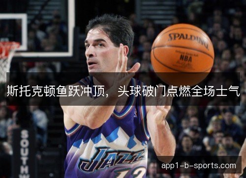 斯托克顿鱼跃冲顶，头球破门点燃全场士气