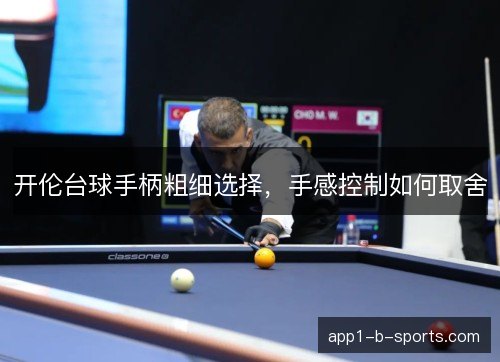 开伦台球手柄粗细选择，手感控制如何取舍